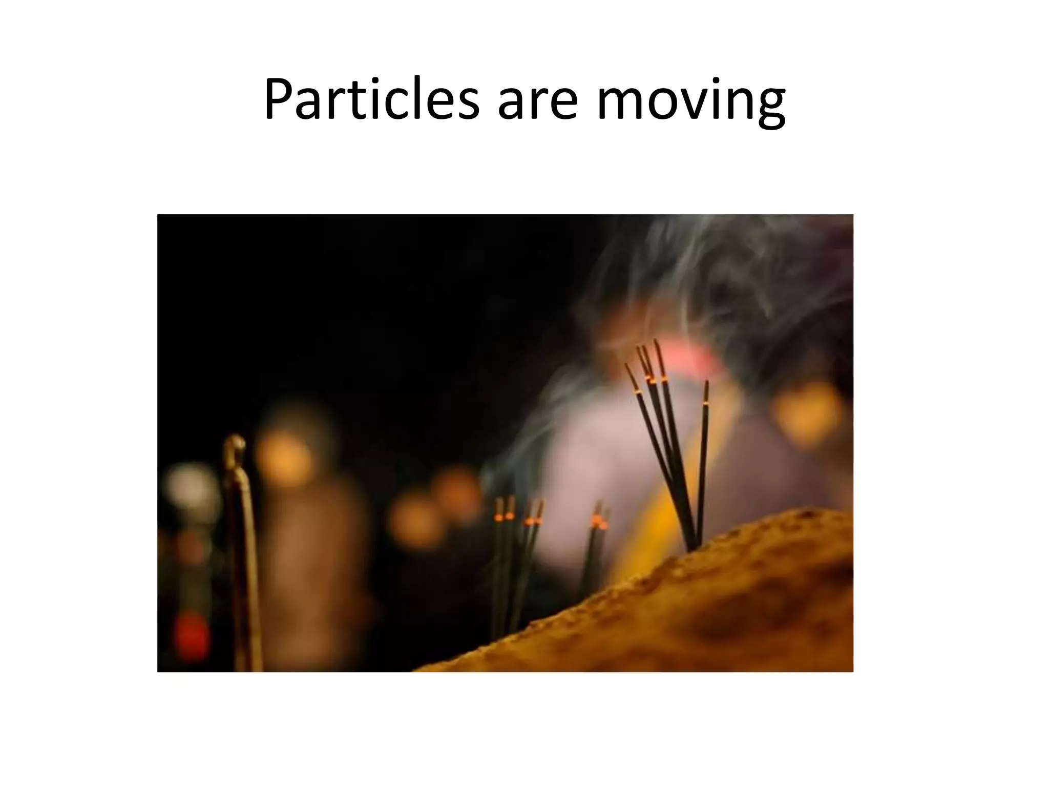 Particles are moving
 
