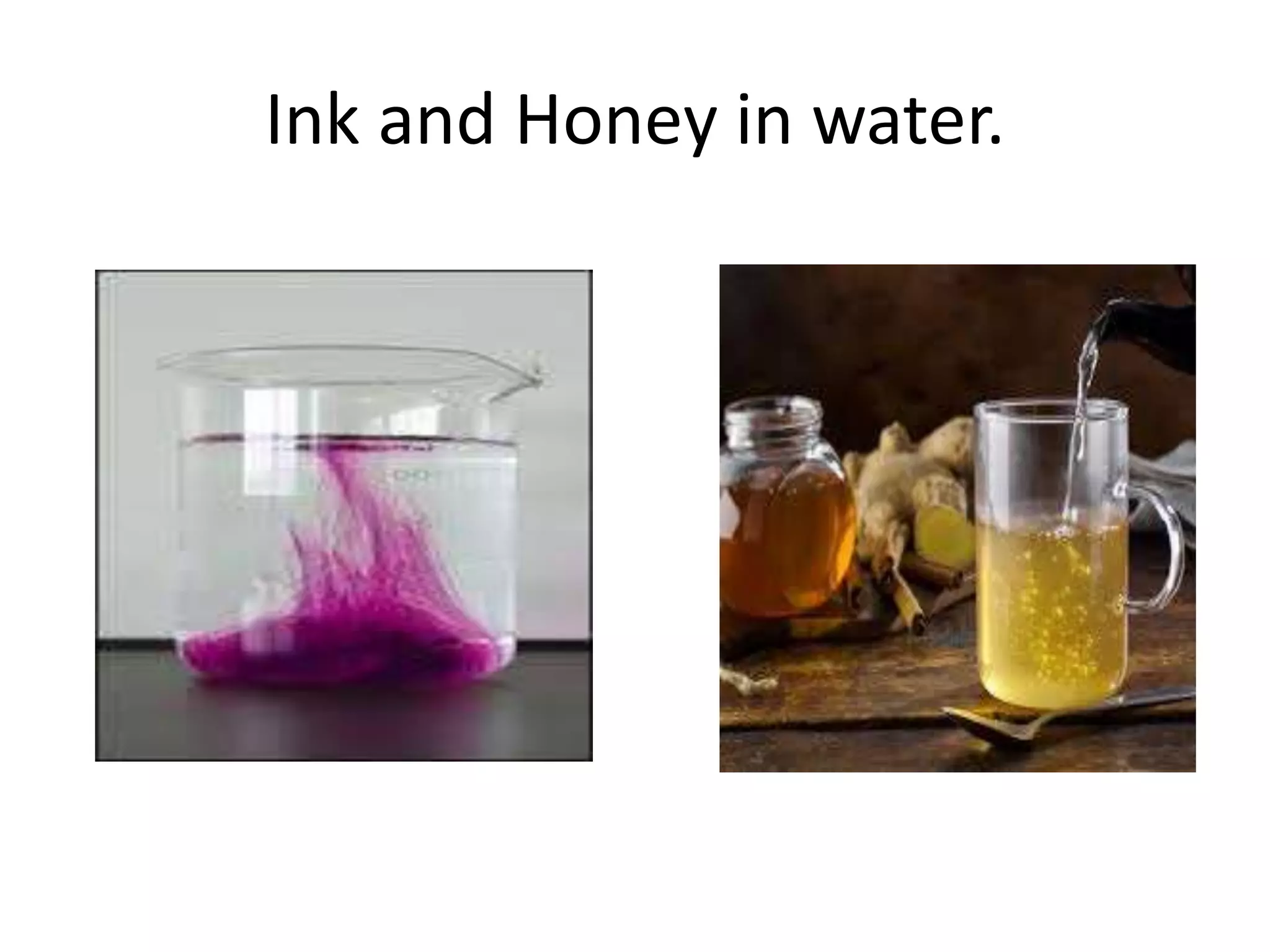 Ink and Honey in water.
 