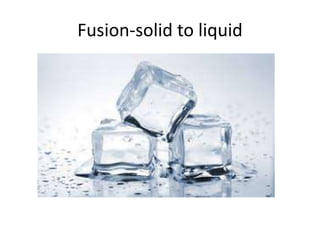 Fusion-solid to liquid
 