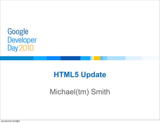 Developer
Day
Google
2010
HTML5 Update
Michael(tm) Smith
2010年9月27日月曜日
 