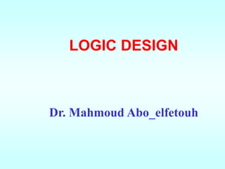 LOGIC DESIGN



Dr. Mahmoud Abo_elfetouh
 