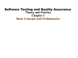 Software Testing and Quality Assurance
            Theory and Practice
                 Chapter 1
      Basic Concepts and Preliminaries




                                         1
 