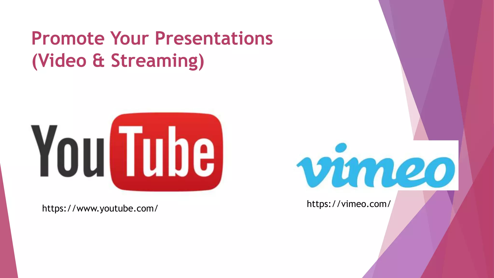 Promote Your Presentations
(Video & Streaming)
https://vimeo.com/https://www.youtube.com/
 