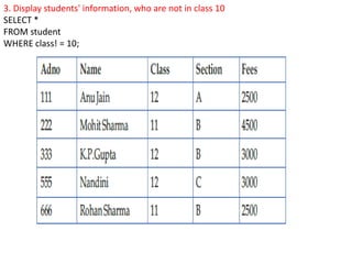 3. Display students' information, who are not in class 10
SELECT *
FROM student
WHERE class! = 10;
 