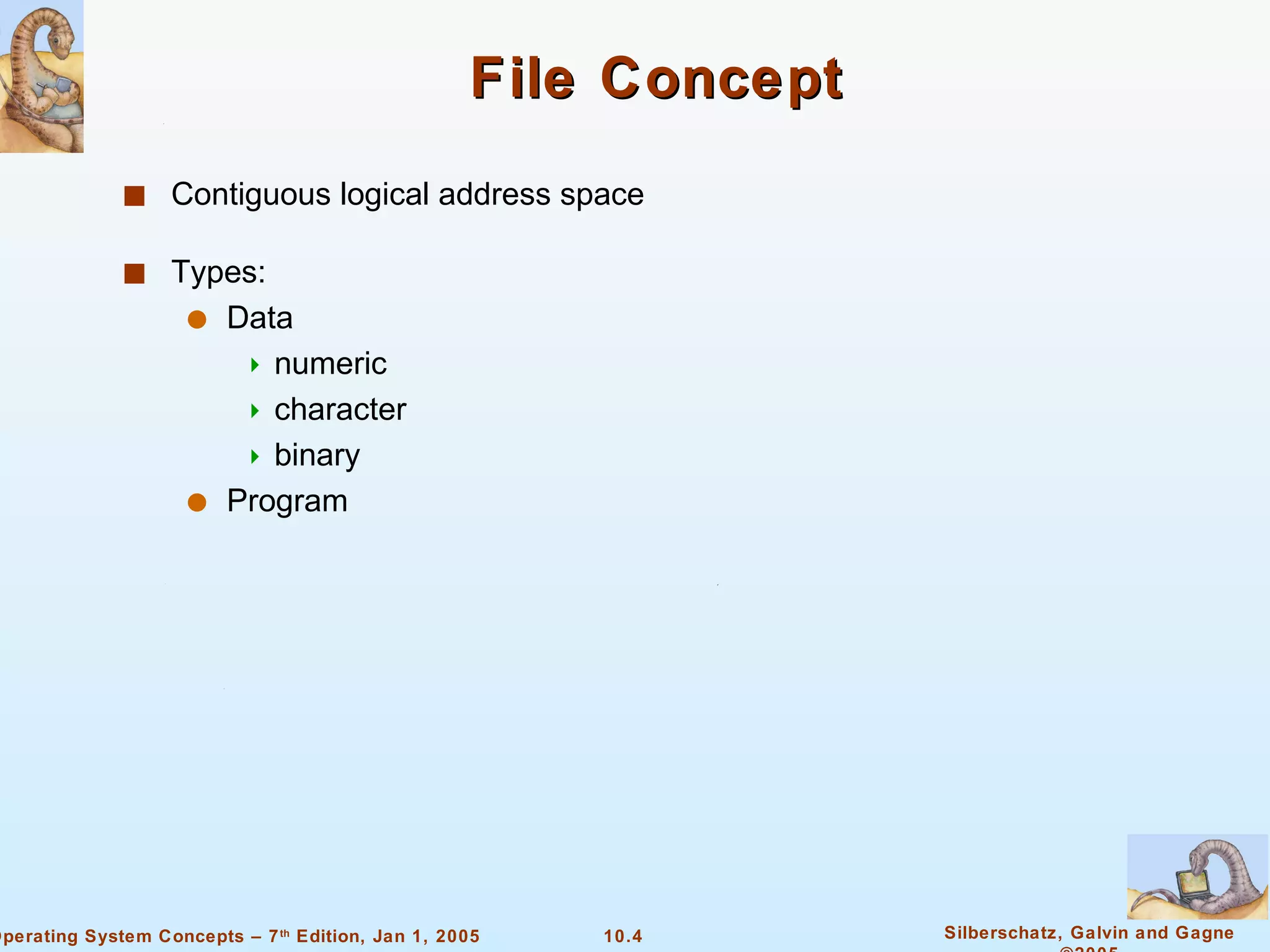 File Concept Contiguous logical address space Types:  Data numeric character binary Program 