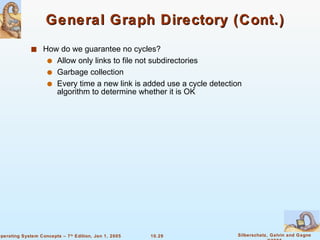 General Graph Directory (Cont.) How do we guarantee no cycles? Allow only links to file not subdirectories Garbage collection Every time a new link is added use a cycle detection algorithm to determine whether it is OK 