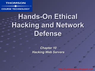 Hands-On Ethical
Hacking and Network
      Defense
         Chapter 10
     Hacking Web Servers




                    http://it-slideshares.blogspot.com
 