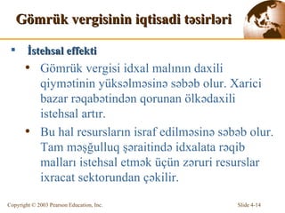 Gömrük vergisinin iqtisadi təsirləri İstehsal effekti Gömrük vergisi idxal malının daxili qiymətinin yüksəlməsinə səbəb olur. Xarici bazar rəqabətindən qorunan ölkədaxili istehsal artır. Bu hal resursların israf edilməsinə səbəb olur. Tam məşğulluq şəraitində idxalata rəqib malları istehsal etmək üçün zəruri resurslar ixracat sektorundan çəkilir. 