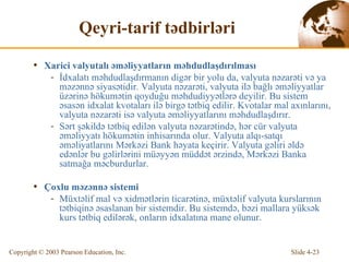 Qeyri-tarif tədbirləri Xarici valyutalı əməliyyatların məhdudlaşdırılması İdxalatı məhdudlaşdırmanın digər bir yolu da, valyuta nəzarəti və ya məzənnə siyasətidir.   Valyuta nəzarəti, valyuta ilə bağlı əməliyyatlar üzərinə hökumətin qoyduğu məhdudiyyətlərə deyilir.  Bu sistem  əsasən  i dx alat k v otaları il ə   birgə tətbiq edilir.  K v otalar mal a x ı n larını,  valyuta nəzarəti isə valyuta əməliyyatlarını məhdudlaşdırır. Sərt şəkildə tətbiq edilən valyuta nəzarətində, hər cür valyuta əməliyyatı hökumətin inhisarında olur. Valyuta alqı-satqı əməliyatlarını Mərkəzi Bank həyata keçirir.   Valyuta gəliri əldə edənlər bu gəlirlərini müəyyən müddət ərzində, Mərkəzi Banka satmağa məcburdurlar. Çoxlu məzənnə sistemi   Müxtəlif mal və xidmətlərin ticarətinə, müxtəlif valyuta kurslarının tətbiqinə əsaslanan bir sistemdir.  Bu sistemd ə , b ə z i  mallara yüks ə k  kurs tətbiq edilərək, onların idxalatına mane olunur. 