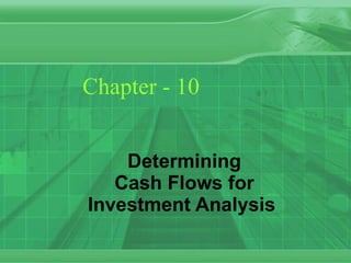 Chapter - 10 Determining Cash Flows for Investment Analysis   