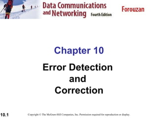 Chapter 10 Error Detection  and  Correction Copyright © The McGraw-Hill Companies, Inc. Permission required for reproduction or display. 