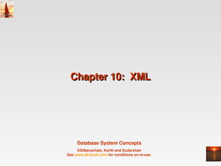 Chapter 10:  XML




     Database System Concepts
     ©Silberschatz, Korth and Sudarshan
See www.db­book.com for conditions on re­use 
 