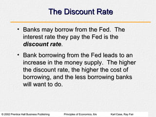 The Discount Rate <ul><li>Banks may borrow from the Fed.  The interest rate they pay the Fed is the  discount rate . </li>...
