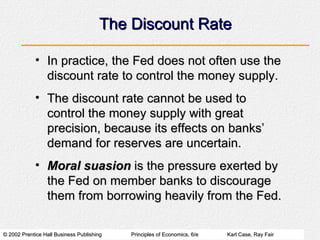 The Discount Rate <ul><li>In practice, the Fed does not often use the discount rate to control the money supply. </li></ul...