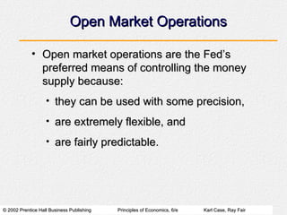 Open Market Operations <ul><li>Open market operations are the Fed’s preferred means of controlling the money supply becaus...