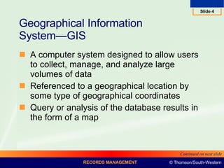 Geographical Information  System—GIS A computer system designed to allow users to collect, manage, and analyze large volumes of data Referenced to a geographical location by some type of geographical coordinates  Query or analysis of the database results in the form of a map  Continued on next slide 