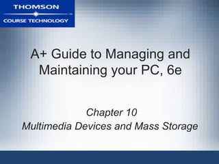 A+ Guide to Managing and Maintaining your PC, 6e Chapter 10 Multimedia Devices and Mass Storage  