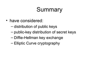 Summary have considered: distribution of public keys public-key distribution of secret keys Diffie-Hellman key exchange Elliptic Curve cryptography 