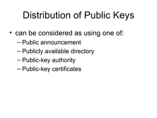 Distribution of Public Keys can be considered as using one of: Public announcement Publicly available directory Public-key authority Public-key certificates 