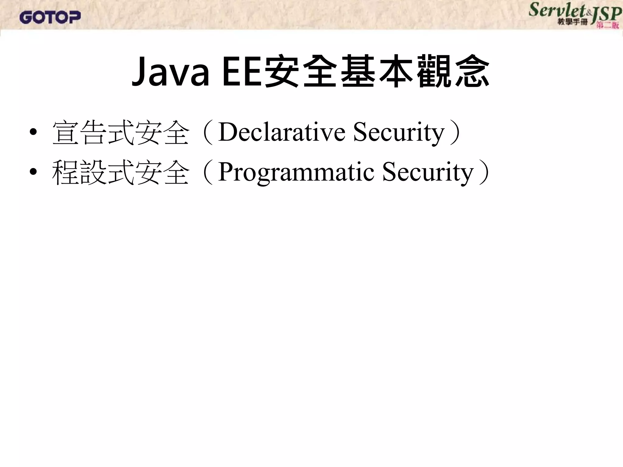 Java EE安全基本觀念
• 宣告式安全（Declarative Security）
• 程設式安全（Programmatic Security）
 