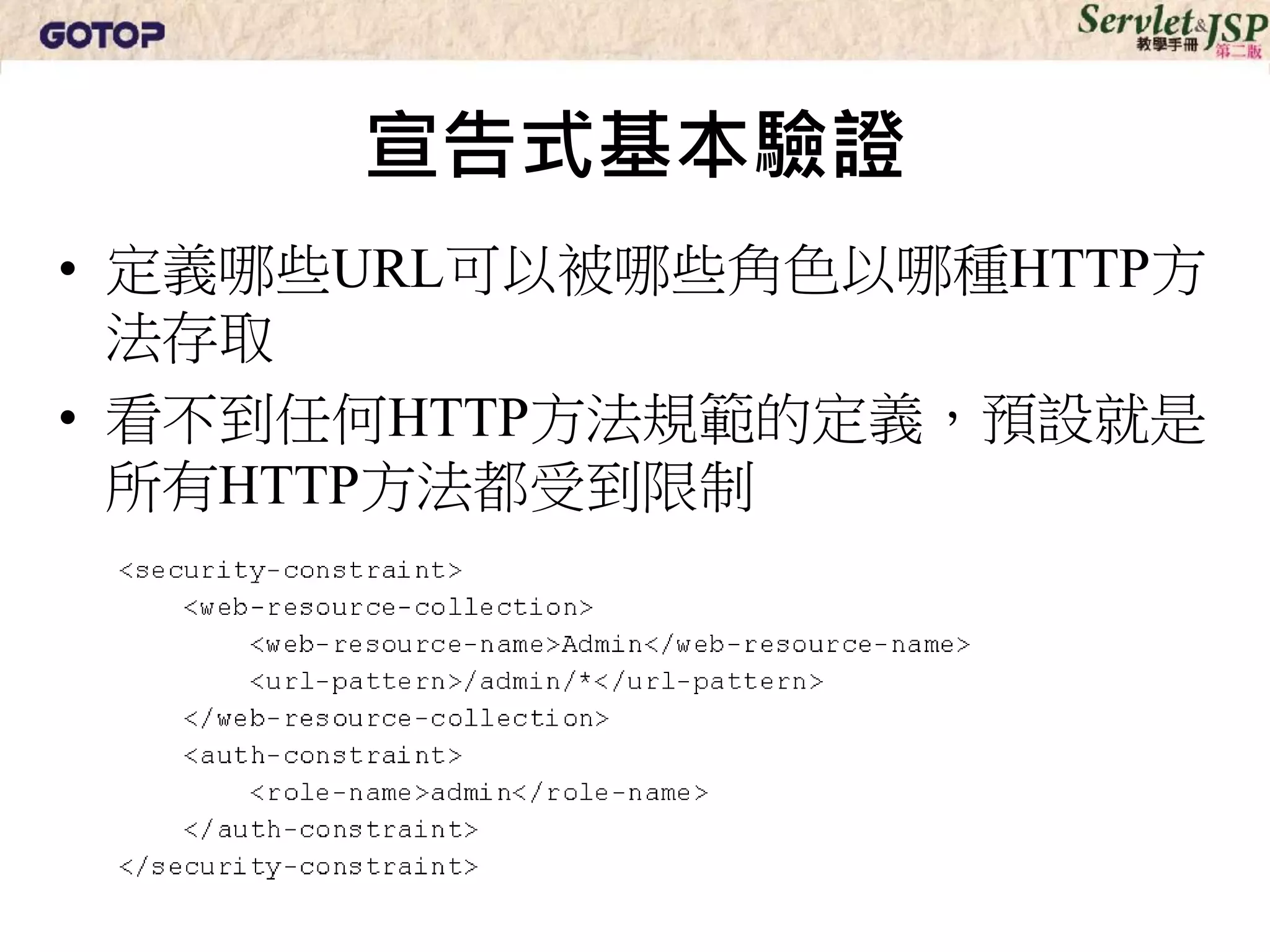 宣告式基本驗證
• 定義哪些URL可以被哪些角色以哪種HTTP方
  法存取
• 看不到任何HTTP方法規範的定義，預設就是
  所有HTTP方法都受到限制
 