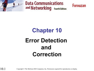 Chapter 10
Error Detection
and
Correction
10.1

Copyright © The McGraw-Hill Companies, Inc. Permission required for reproduction or display.

 
