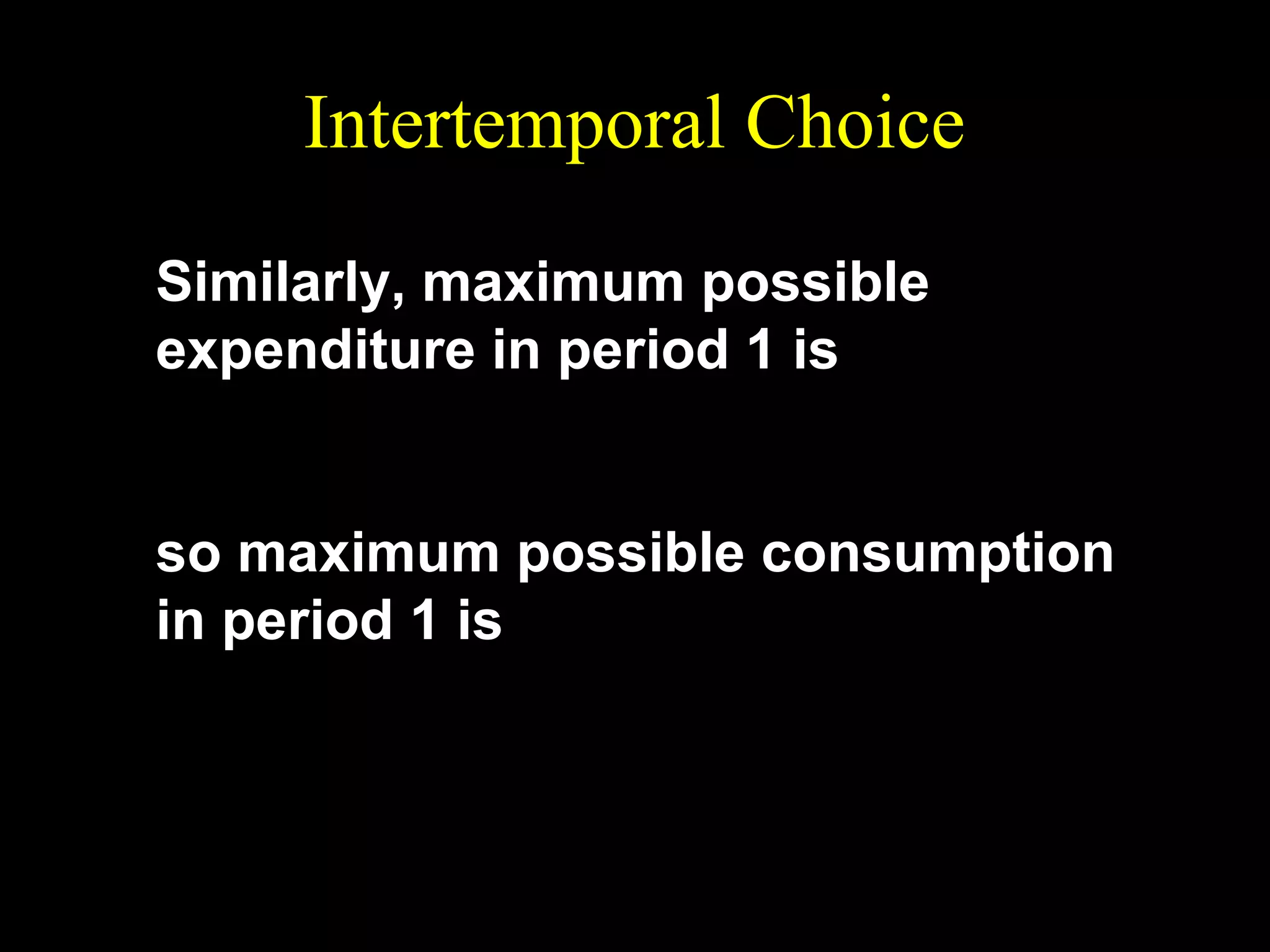 Intertemporal Choice
Similarly, maximum possible
expenditure in period 1 is
m2
m1 +

1+r

so maximum possible consumption
in period 1 is
m1 + m2 / ( 1 + r )
c1 =
.
p1

 
