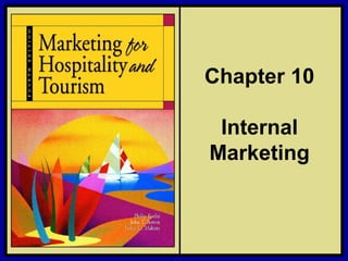©2006 Pearson Education, Inc. Marketing for Hospitality and Tourism, 4th edition
Upper Saddle River, NJ 07458 Kotler, Bowen, and Makens
Chapter 10
Internal
Marketing
 