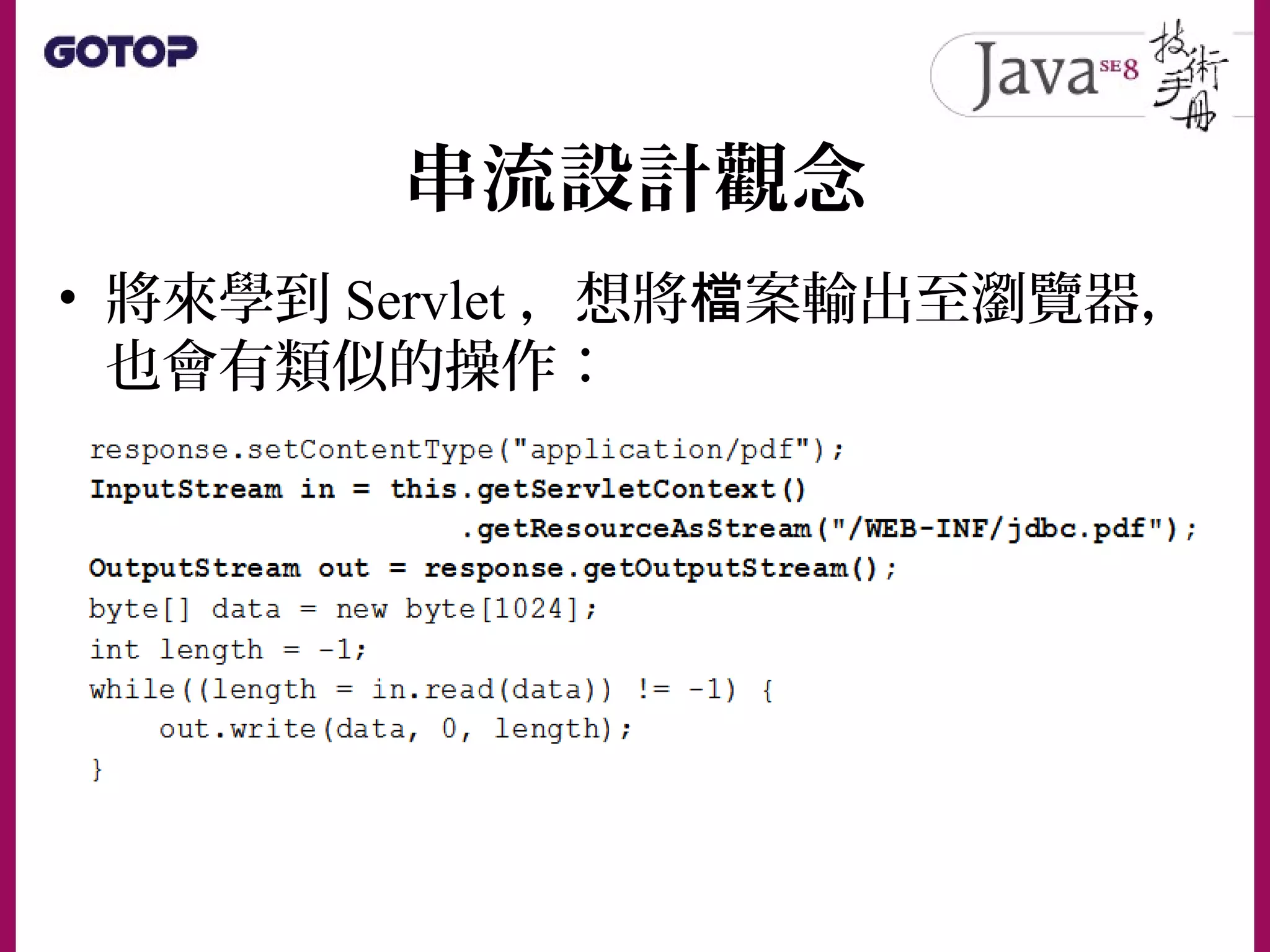 串流設計觀念
• 將來學到 Servlet ，想將 案輸出至瀏覽器，檔
也會有類似的操作：
 