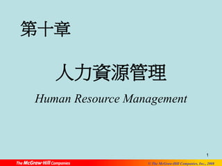 1 
© The McGraw-Hill Companies, Inc., 2008 
第十章 
人力資源管理 
Human Resource Management 
 