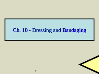 1
Ch. 10 -Ch. 10 - Dressing andDressing and BandagingBandaging
 