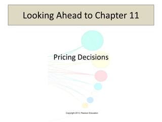 Copyright 2013, Pearson Education
Looking Ahead to Chapter 11
Pricing Decisions
 