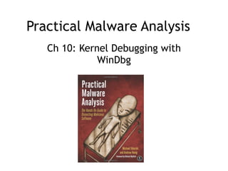 Practical Malware Analysis
Ch 10: Kernel Debugging with
WinDbg
Updated 3-21-17
 