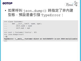 • 如果呼叫 json.dump() 時指定了非內建
型態，預設是會引發 TypeError：
 