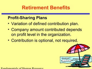 Retirement Benefits
Profit-Sharing Plans
• Variation of defined contribution plan.
• Company amount contributed depends
on profit level in the organization.
• Contribution is optional, not required.
 