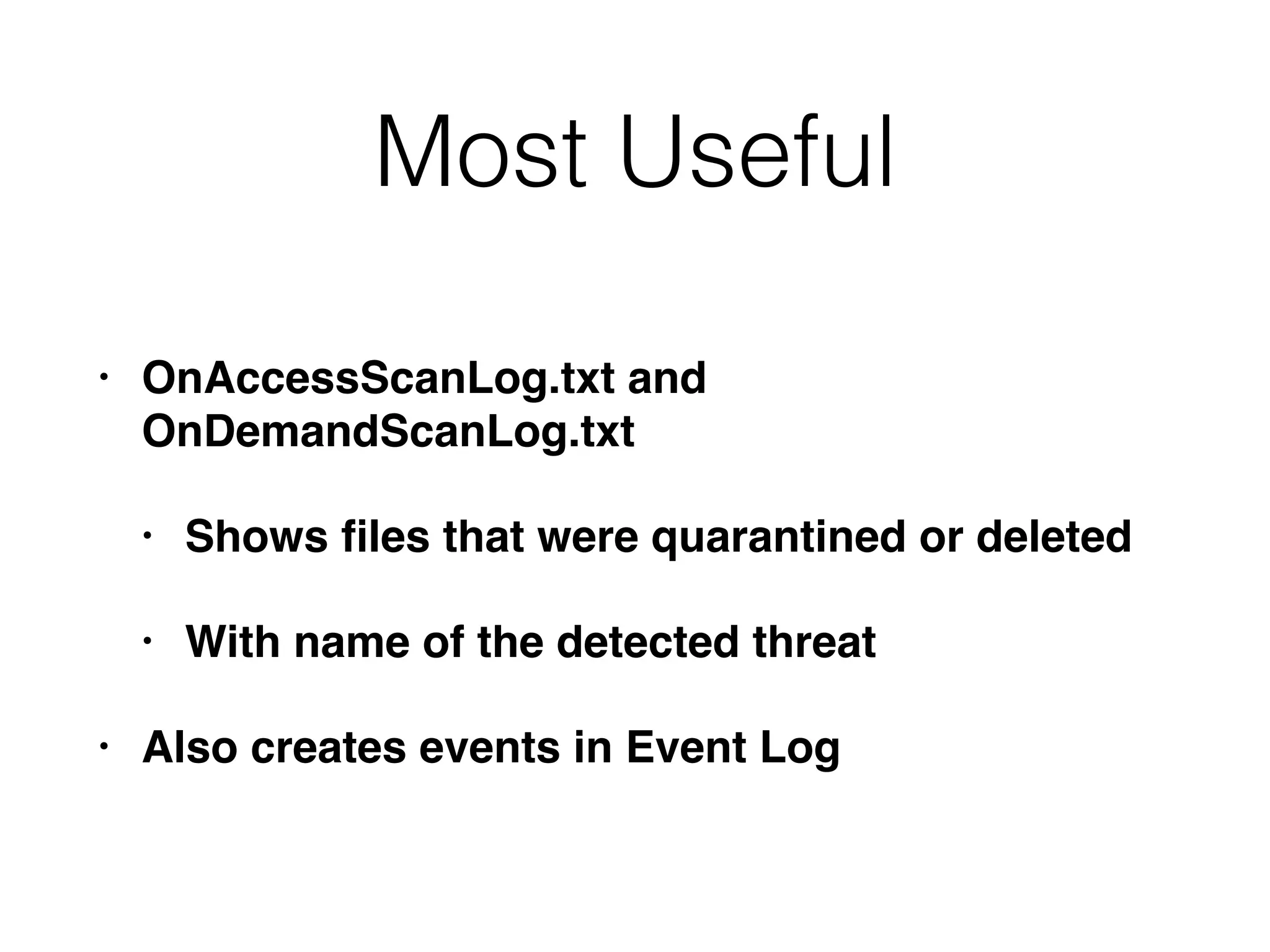 Most Useful
• OnAccessScanLog.txt and
OnDemandScanLog.txt
• Shows ﬁles that were quarantined or deleted
• With name of the detected threat
• Also creates events in Event Log
 