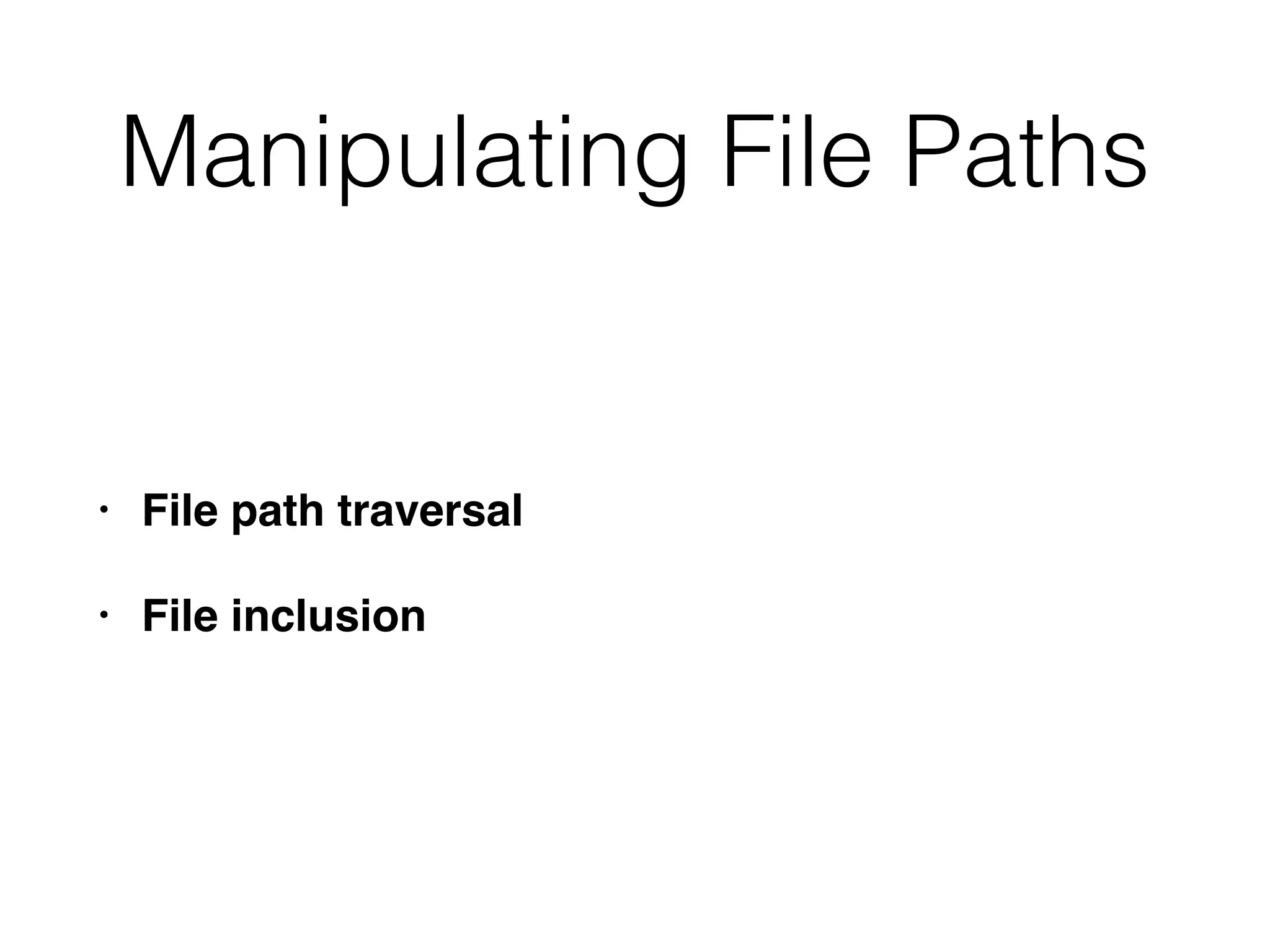 Manipulating File Paths
• File path traversal
• File inclusion
 