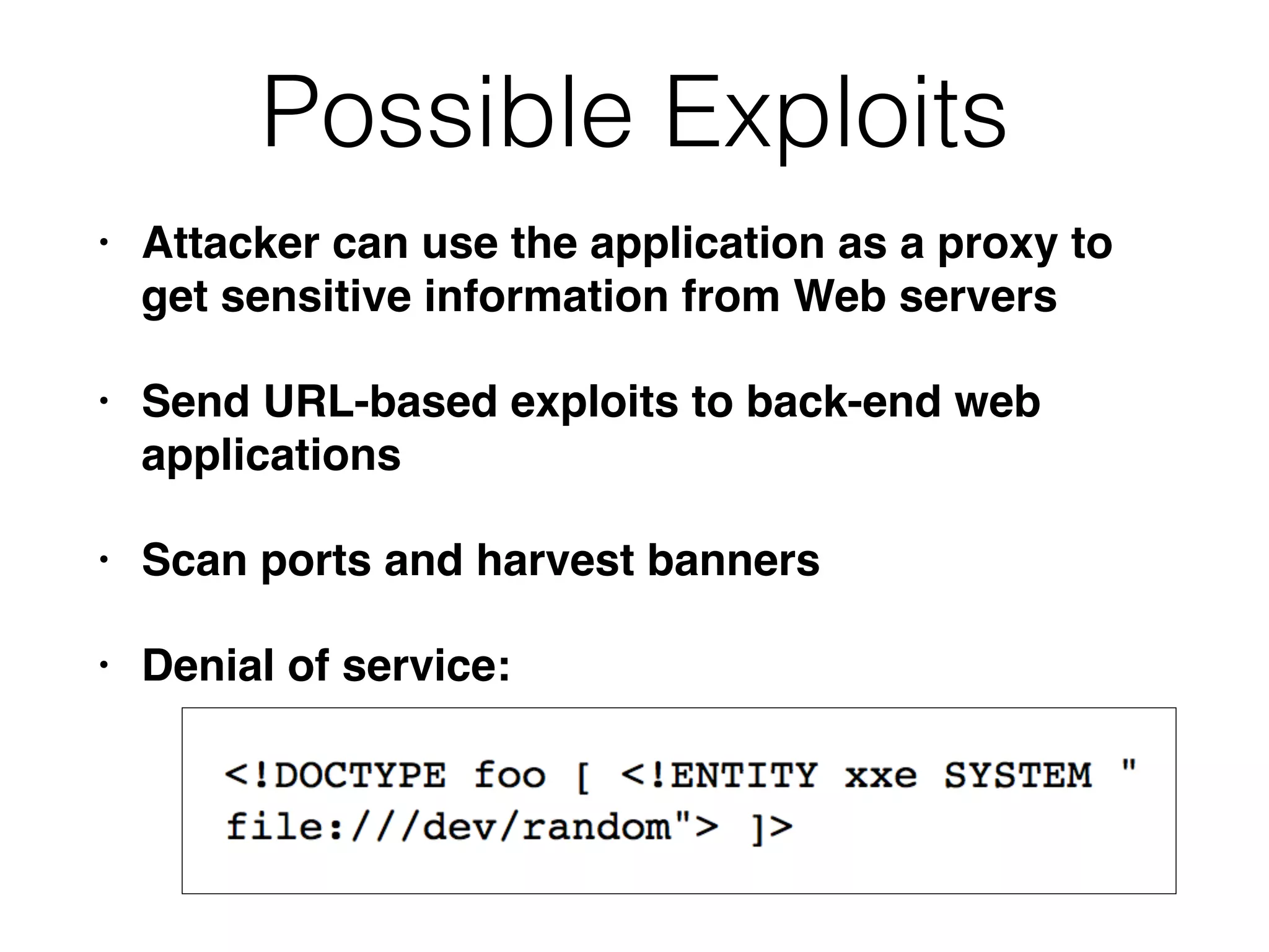 Possible Exploits
• Attacker can use the application as a proxy to
get sensitive information from Web servers
• Send URL-based exploits to back-end web
applications
• Scan ports and harvest banners
• Denial of service:
 