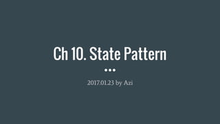 Ch 10. State Pattern
2017.01.23 by Azi
 