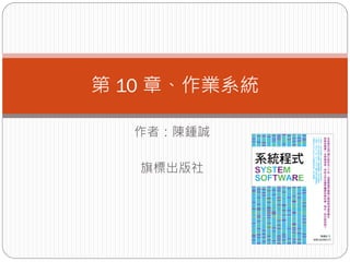 第 10 章、作業系統
作者：陳鍾誠
旗標出版社
 