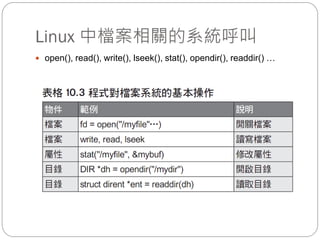 Linux 中檔案相關的系統呼叫
 open(), read(), write(), lseek(), stat(), opendir(), readdir() …
 