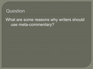 What are some reasons why writers should
use meta-commentary?
 