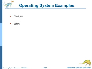 10.77 Silberschatz, Galvin and Gagne ©2018
Operating System Concepts – 10th Edition
Operating System Examples
 Windows
 Solaris
 