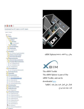 ‫باستخدام‬ ‫الملف‬ ‫رؤية‬ ‫يمكن‬
xBIM Xplorer
The xBIM Toolkit
The xBIM Xplorer is part of The
xBIM Toolkit, and can be
downloaded here.
‫العمل‬ ‫على‬ ‫كمثال‬
‫ملف‬ ‫بعمل‬ ‫قمت‬
IFC
‫لفيال‬
‫نموذج‬ ‫لها‬ ‫عملت‬ ‫كنت‬
 