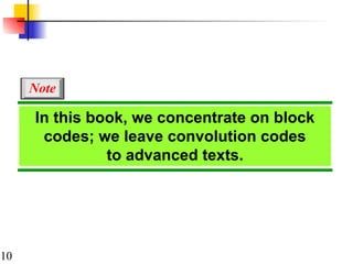 10
In this book, we concentrate on block
codes; we leave convolution codes
to advanced texts.
Note
 
