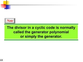 68
The divisor in a cyclic code is normally
called the generator polynomial
or simply the generator.
Note
 
