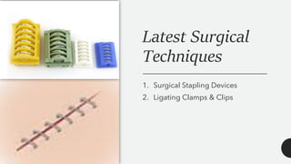 Latest Surgical
Techniques
1. Surgical Stapling Devices
2. Ligating Clamps & Clips
 