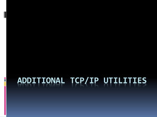 ADDITIONAL TCP/IP UTILITIES
 
