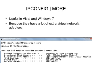 IPCONFIG | MORE
• Useful in Vista and Windows 7
• Because they have a lot of extra virtual network
adapters
 