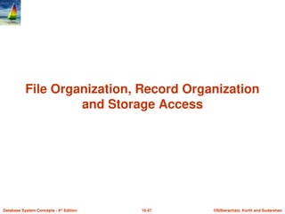 ©Silberschatz, Korth and Sudarshan
10.47
Database System Concepts - 6th
Edition
File Organization, Record Organization
and Storage Access
 
